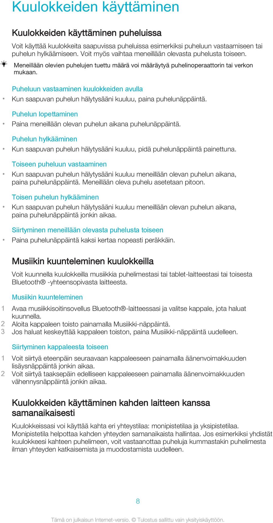 Puheluun vastaaminen kuulokkeiden avulla Kun saapuvan puhelun hälytysääni kuuluu, paina puhelunäppäintä. Puhelun lopettaminen Paina meneillään olevan puhelun aikana puhelunäppäintä.