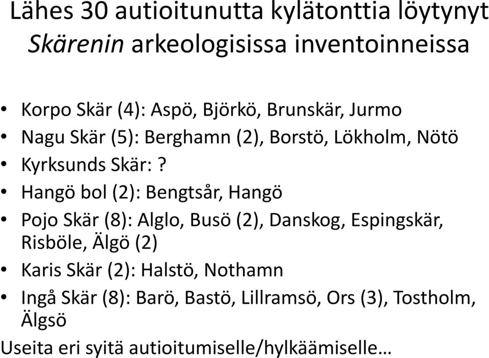 Hangö bol (2): Bengtsår, Hangö Pojo Skär (8): Alglo, Busö (2), Danskog, Espingskär, Risböle, Älgö (2) Karis