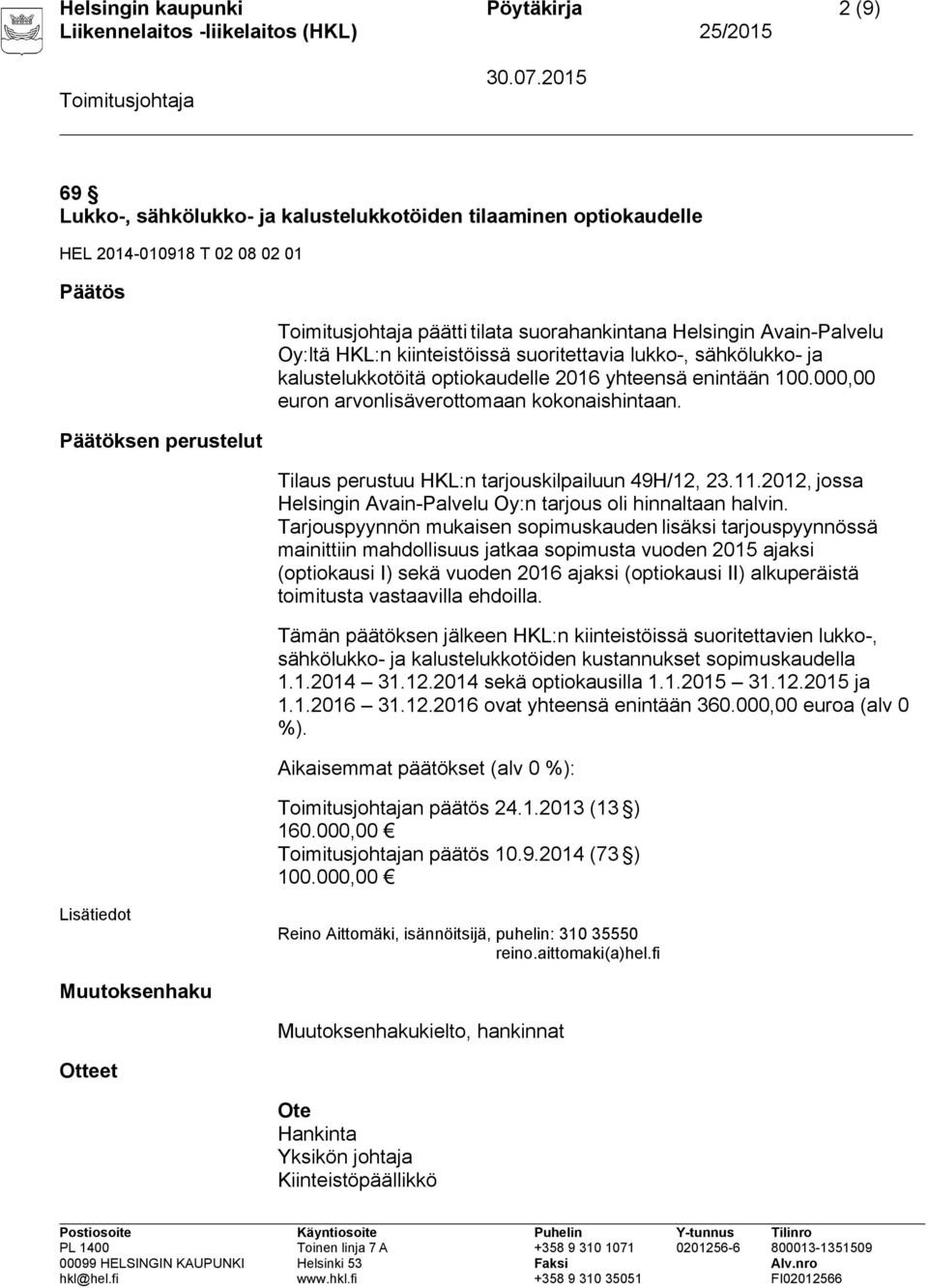 Tilaus perustuu HKL:n tarjouskilpailuun 49H/12, 23.11.2012, jossa Helsingin Avain-Palvelu Oy:n tarjous oli hinnaltaan halvin.