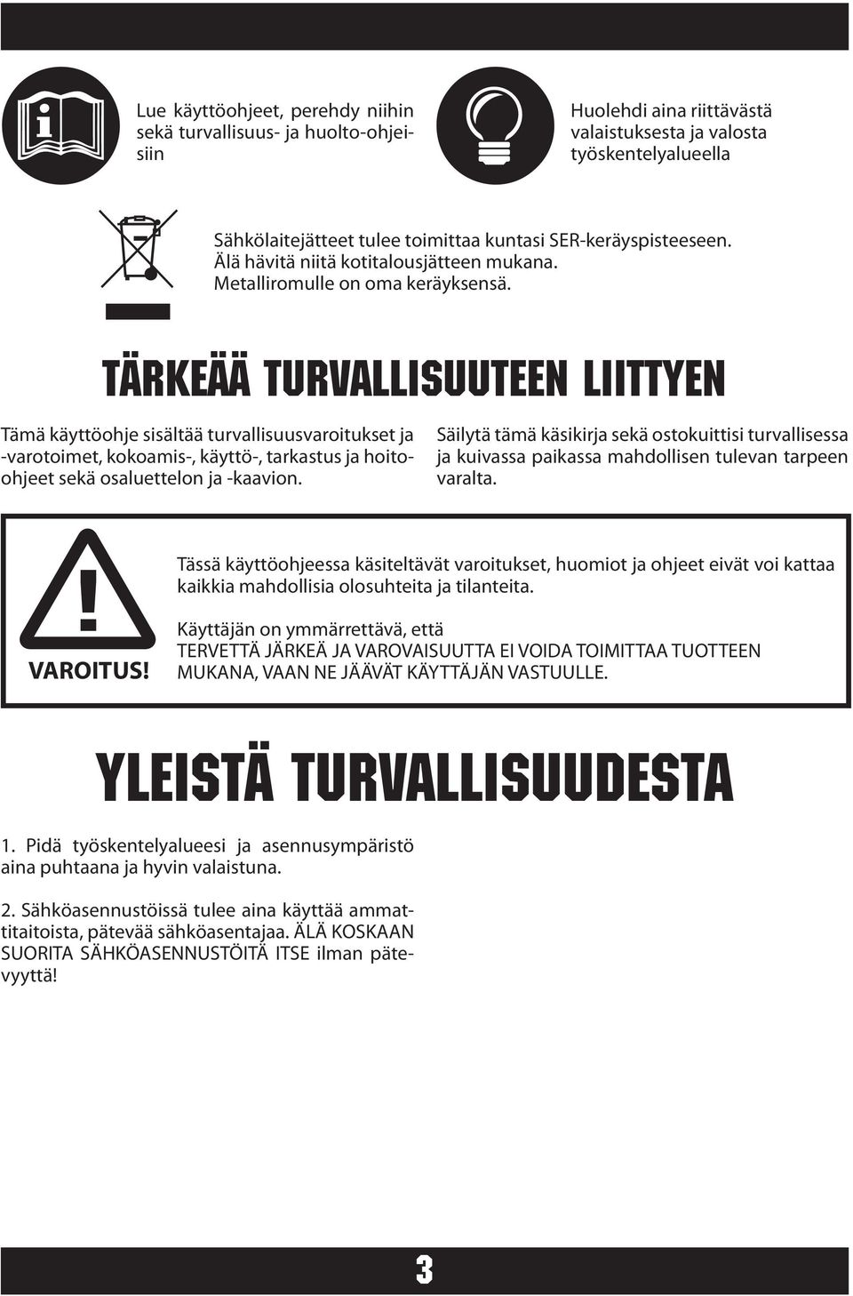 TÄRKEÄÄ TURVALLISUUTEEN LIITTYEN Tämä käyttöohje sisältää turvallisuusvaroitukset ja -varotoimet, kokoamis-, käyttö-, tarkastus ja hoitoohjeet sekä osaluettelon ja -kaavion.