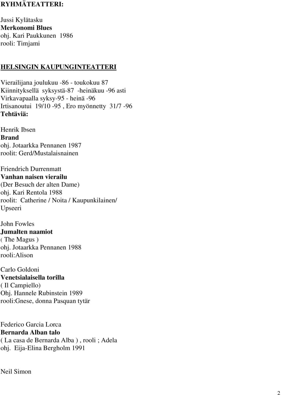 19/10-95, Ero myönnetty 31/7-96 Tehtäviä: Henrik Ibsen Brand ohj. Jotaarkka Pennanen 1987 roolit: Gerd/Mustalaisnainen Friendrich Durrenmatt Vanhan naisen vierailu (Der Besuch der alten Dame) ohj.