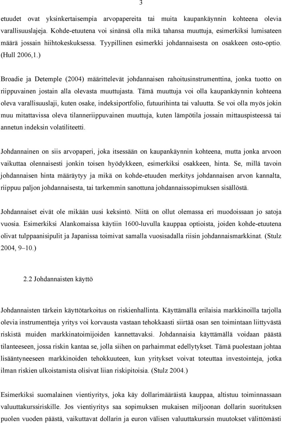 ) Broadie ja Detemple (2004) määrittelevät johdannaisen rahoitusinstrumenttina, jonka tuotto on riippuvainen jostain alla olevasta muuttujasta.