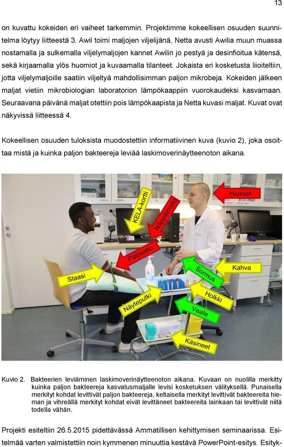 tilanteet. Jokaista eri kosketusta liioiteltiin, jotta viljelymaljoille saatiin viljeltyä mahdollisimman paljon mikrobeja.