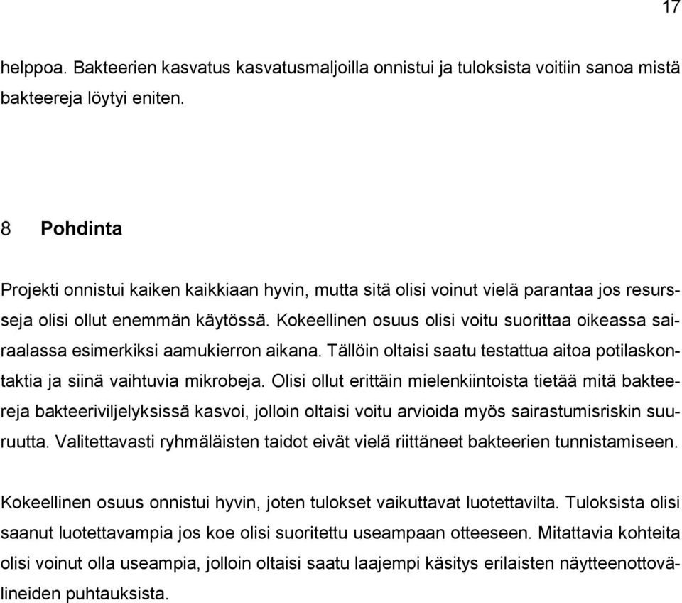 Kokeellinen osuus olisi voitu suorittaa oikeassa sairaalassa esimerkiksi aamukierron aikana. Tällöin oltaisi saatu testattua aitoa potilaskontaktia ja siinä vaihtuvia mikrobeja.