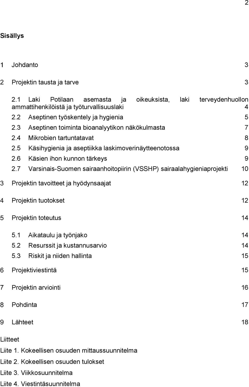 6 Käsien ihon kunnon tärkeys 9 2.7 Varsinais-Suomen sairaanhoitopiirin (VSSHP) sairaalahygieniaprojekti 10 Projektin tavoitteet ja hyödynsaajat 12 Projektin tuotokset 12 Projektin toteutus 14 5.