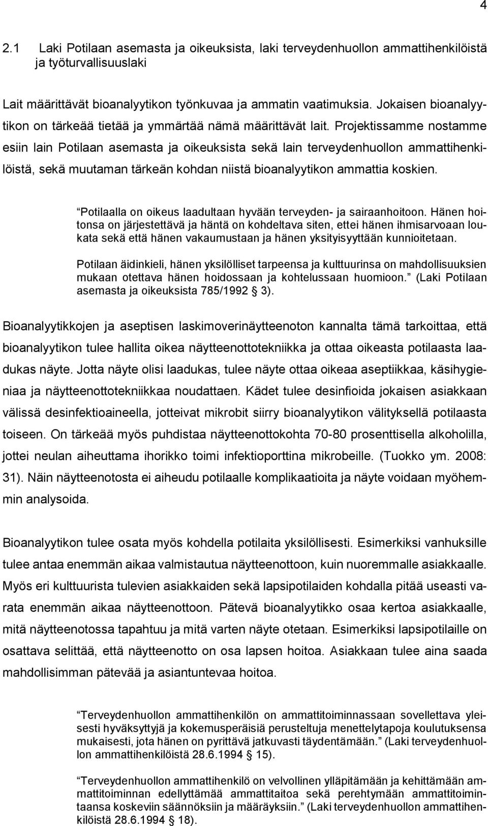 Projektissamme nostamme esiin lain Potilaan asemasta ja oikeuksista sekä lain terveydenhuollon ammattihenkilöistä, sekä muutaman tärkeän kohdan niistä bioanalyytikon ammattia koskien.