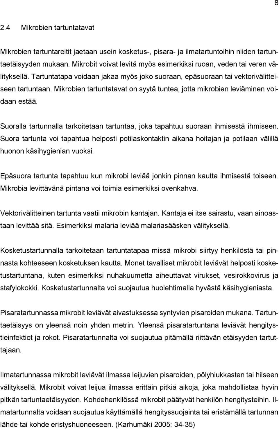 Mikrobien tartuntatavat on syytä tuntea, jotta mikrobien leviäminen voidaan estää. Suoralla tartunnalla tarkoitetaan tartuntaa, joka tapahtuu suoraan ihmisestä ihmiseen.