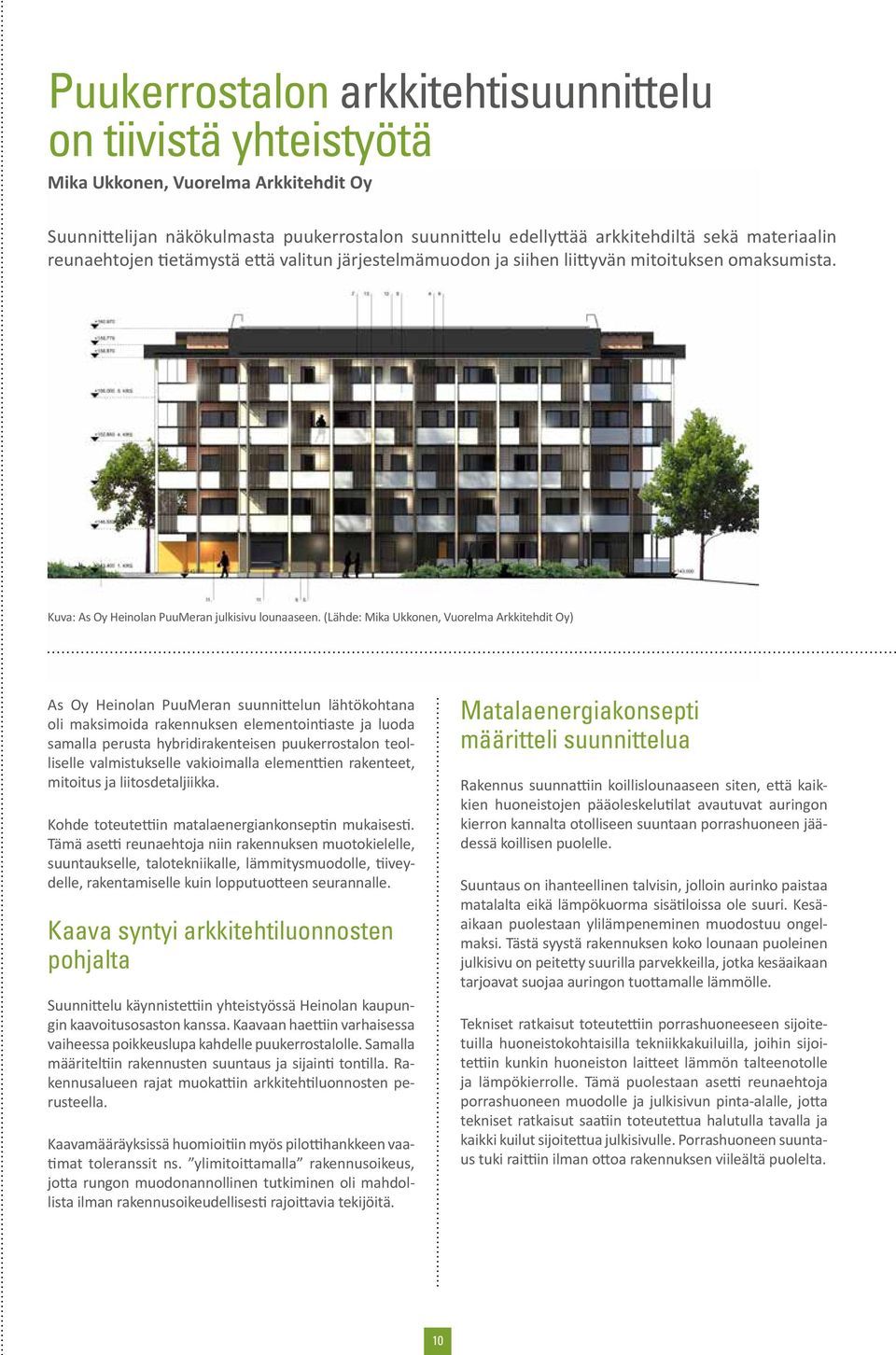 (Lähde: Mika Ukkonen, Vuorelma Arkkitehdit Oy) As Oy Heinolan PuuMeran suunnittelun lähtökohtana oli maksimoida rakennuksen elementointiaste ja luoda samalla perusta hybridirakenteisen puukerrostalon