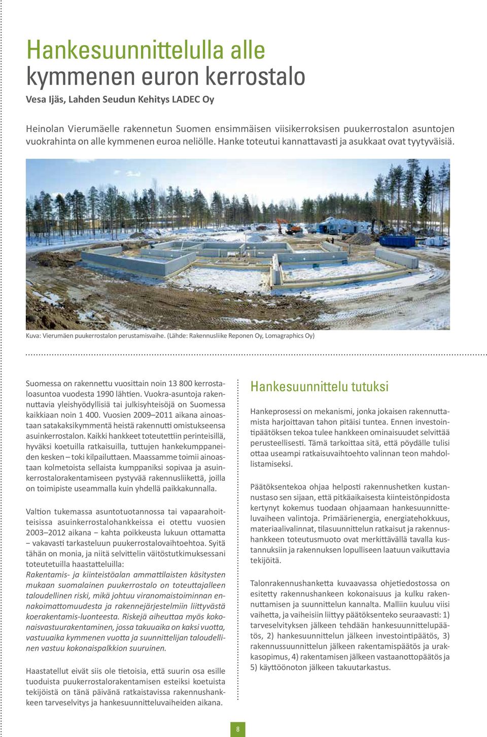 (Lähde: Rakennusliike Reponen Oy, Lomagraphics Oy) Suomessa on rakennettu vuosittain noin 13 800 kerrostaloasuntoa vuodesta 1990 lähtien.
