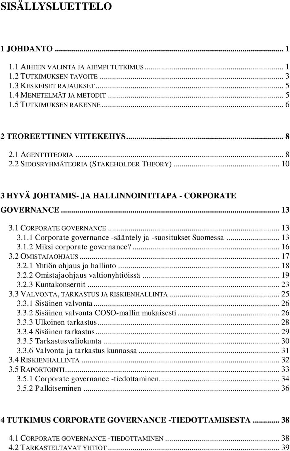 .. 13 3.1.1 Corporate governance -sääntely ja -suositukset Suomessa... 13 3.1.2 Miksi corporate governance?... 16 3.2 OMISTAJAOHJAUS... 17 3.2.1 Yhtiön ohjaus ja hallinto... 18 3.2.2 Omistajaohjaus valtionyhtiöissä.