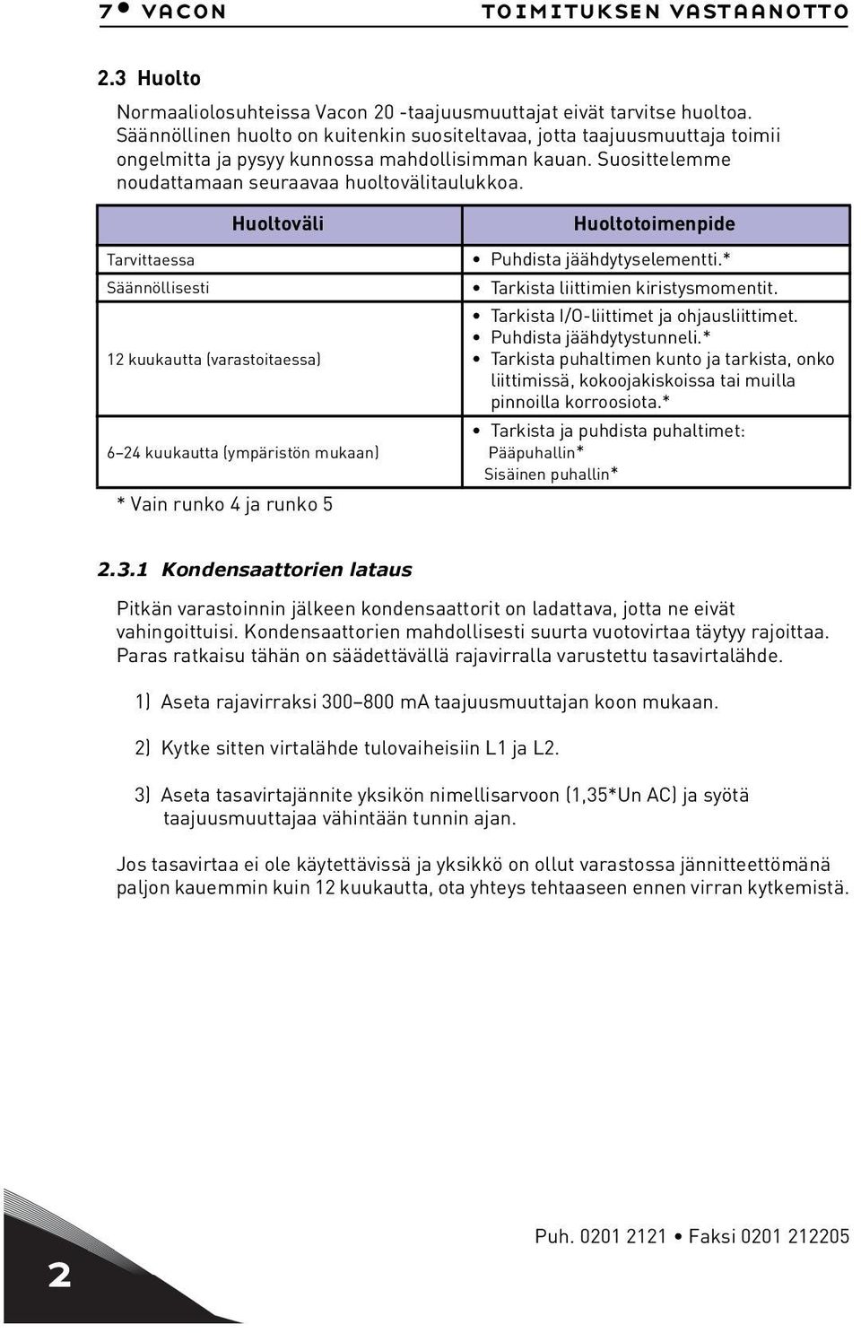 Huoltoväl Tarvttaessa Säännöllsest 12 kuukautta (varastotaessa) 6 24 kuukautta (ympärstön mukaan) * Van runko 4 ja runko 5 Huoltotomenpde Puhdsta jäähdytyselementt.* Tarksta lttmen krstysmomentt.