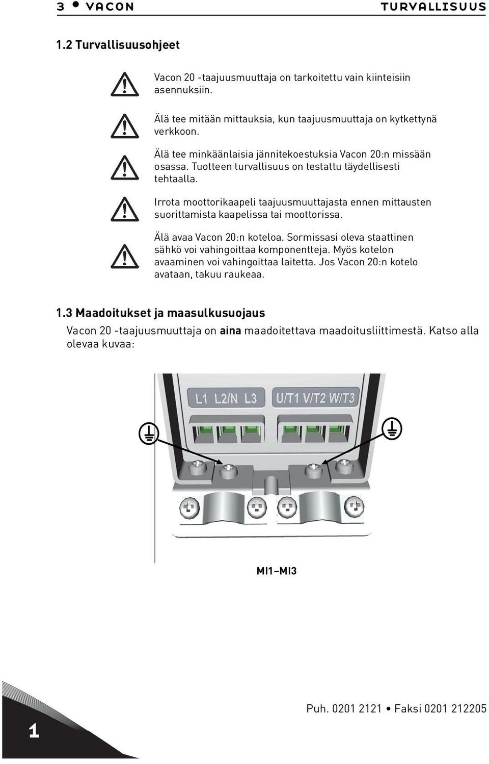 Irrota moottorkaapel taajuusmuuttajasta ennen mttausten suorttamsta kaapelssa ta moottorssa. Älä avaa Vacon 20:n koteloa. Sormssas oleva staattnen sähkö vo vahngottaa komponentteja.