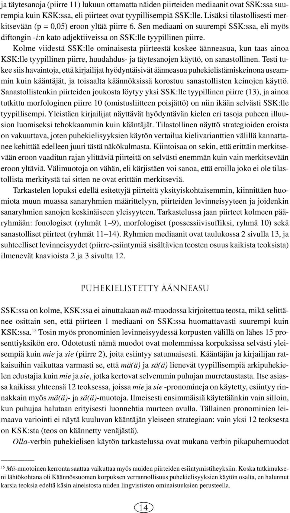 Kolme viidestä SSK:lle ominaisesta piirteestä koskee äänneasua, kun taas ainoa KSK:lle tyypillinen piirre, huudahdus- ja täytesanojen käyttö, on sanastollinen.