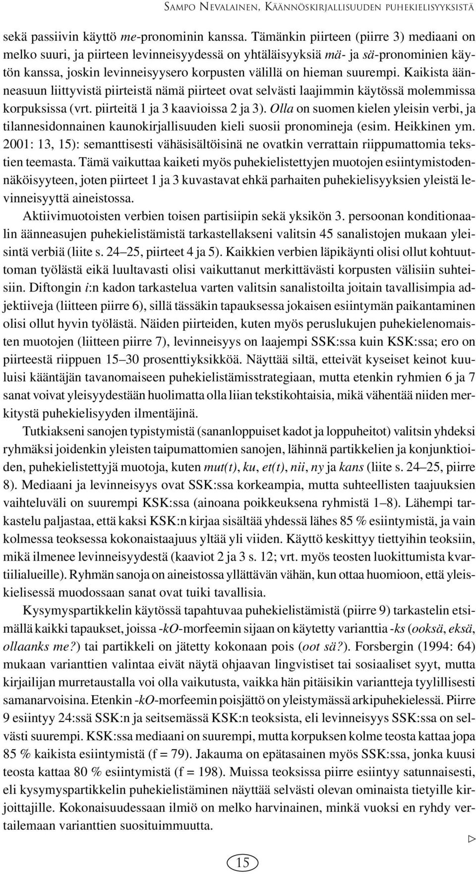 Kaikista äänneasuun liittyvistä piirteistä nämä piirteet ovat selvästi laajimmin käytössä molemmissa korpuksissa (vrt. piirteitä 1 ja 3 kaavioissa 2 ja 3).