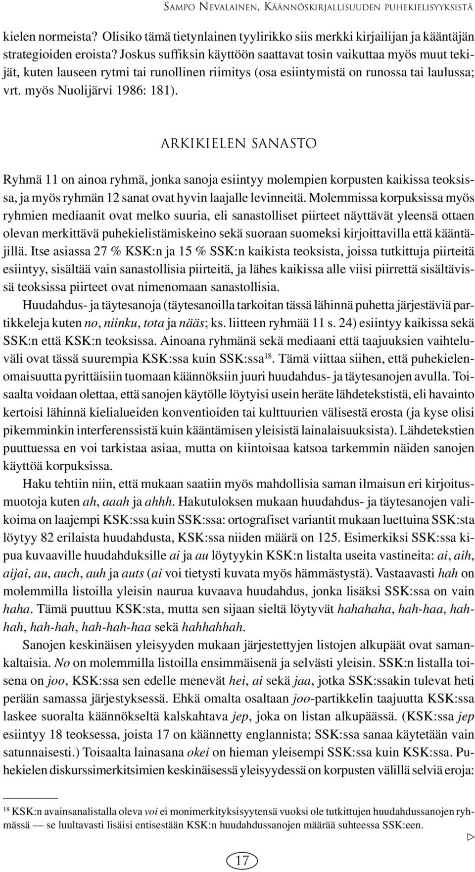 Arkikielen sanasto Ryhmä 11 on ainoa ryhmä, jonka sanoja esiintyy molempien korpusten kaikissa teoksissa, ja myös ryhmän 12 sanat ovat hyvin laajalle levinneitä.