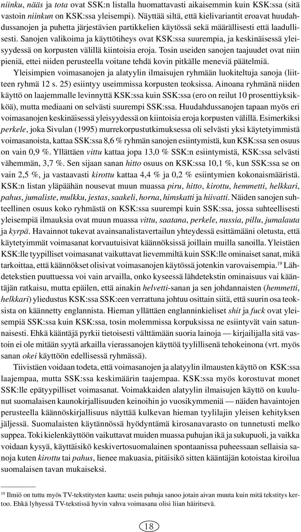 Sanojen valikoima ja käyttötiheys ovat KSK:ssa suurempia, ja keskinäisessä yleisyydessä on korpusten välillä kiintoisia eroja.