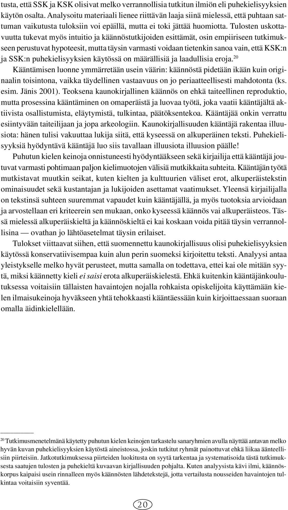 Tulosten uskottavuutta tukevat myös intuitio ja käännöstutkijoiden esittämät, osin empiiriseen tutkimukseen perustuvat hypoteesit, mutta täysin varmasti voidaan tietenkin sanoa vain, että KSK:n ja