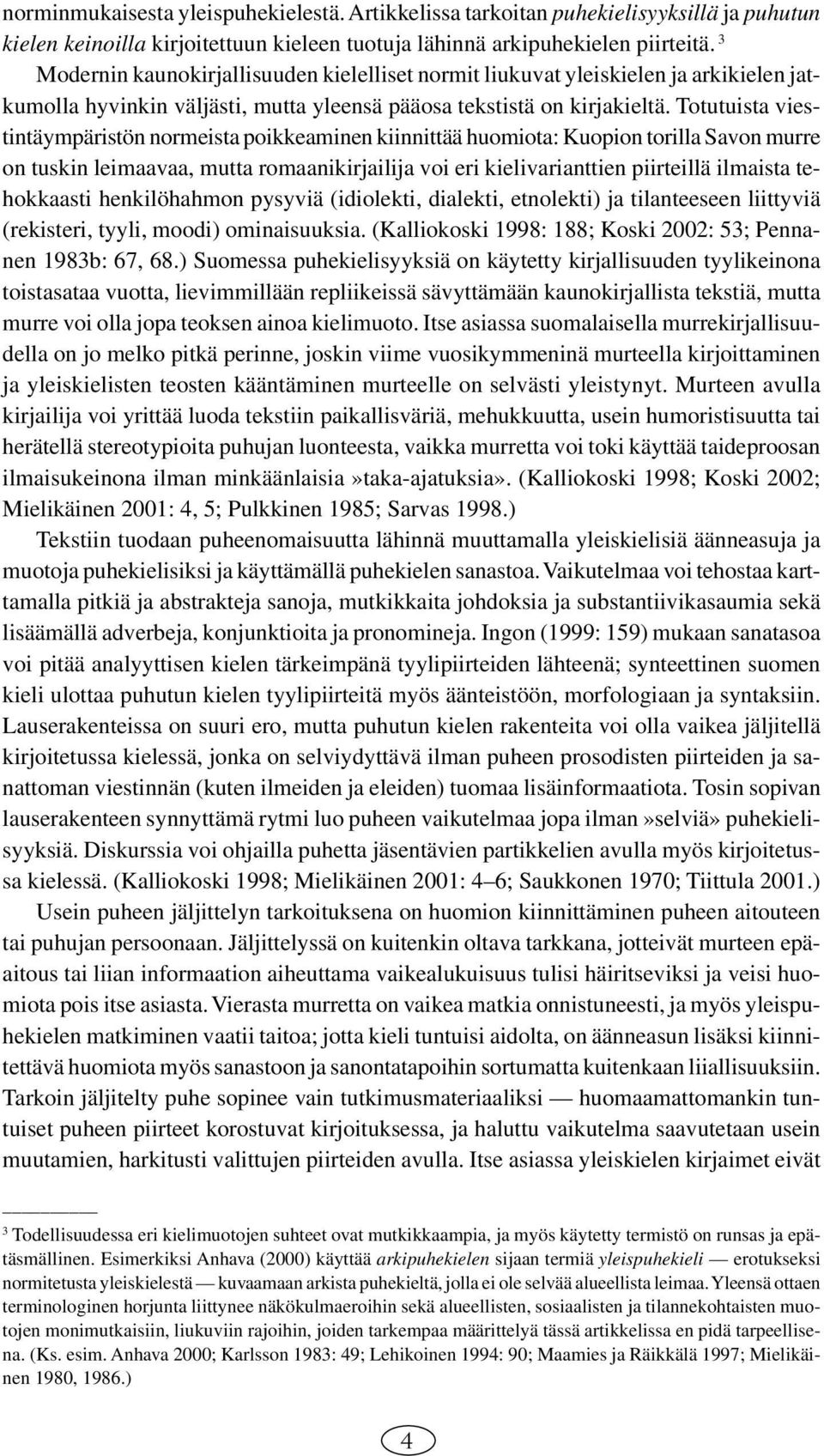 Totutuista viestintäympäristön normeista poikkeaminen kiinnittää huomiota: Kuopion torilla Savon murre on tuskin leimaavaa, mutta romaanikirjailija voi eri kielivarianttien piirteillä ilmaista