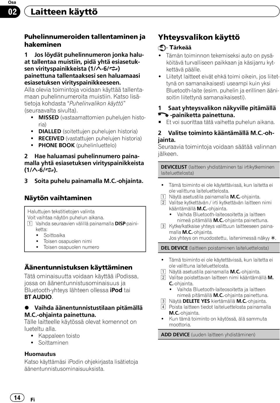 Katso lisätietoja kohdasta Puhelinvalikon käyttö (seuraavalta sivulta).! MISSED (vastaamattomien puhelujen historia)! DIALLED (soitettujen puhelujen historia)!