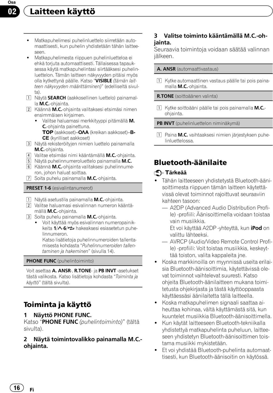 Tämän laitteen näkyvyyden pitäisi myös olla kytkettynä päälle. Katso VISIBLE (tämän laitteen näkyvyyden määrittäminen) (edelliseltä sivulta). 1 Näytä SEARCH (aakkosellinen luettelo) painamalla M.C.-ohjainta.
