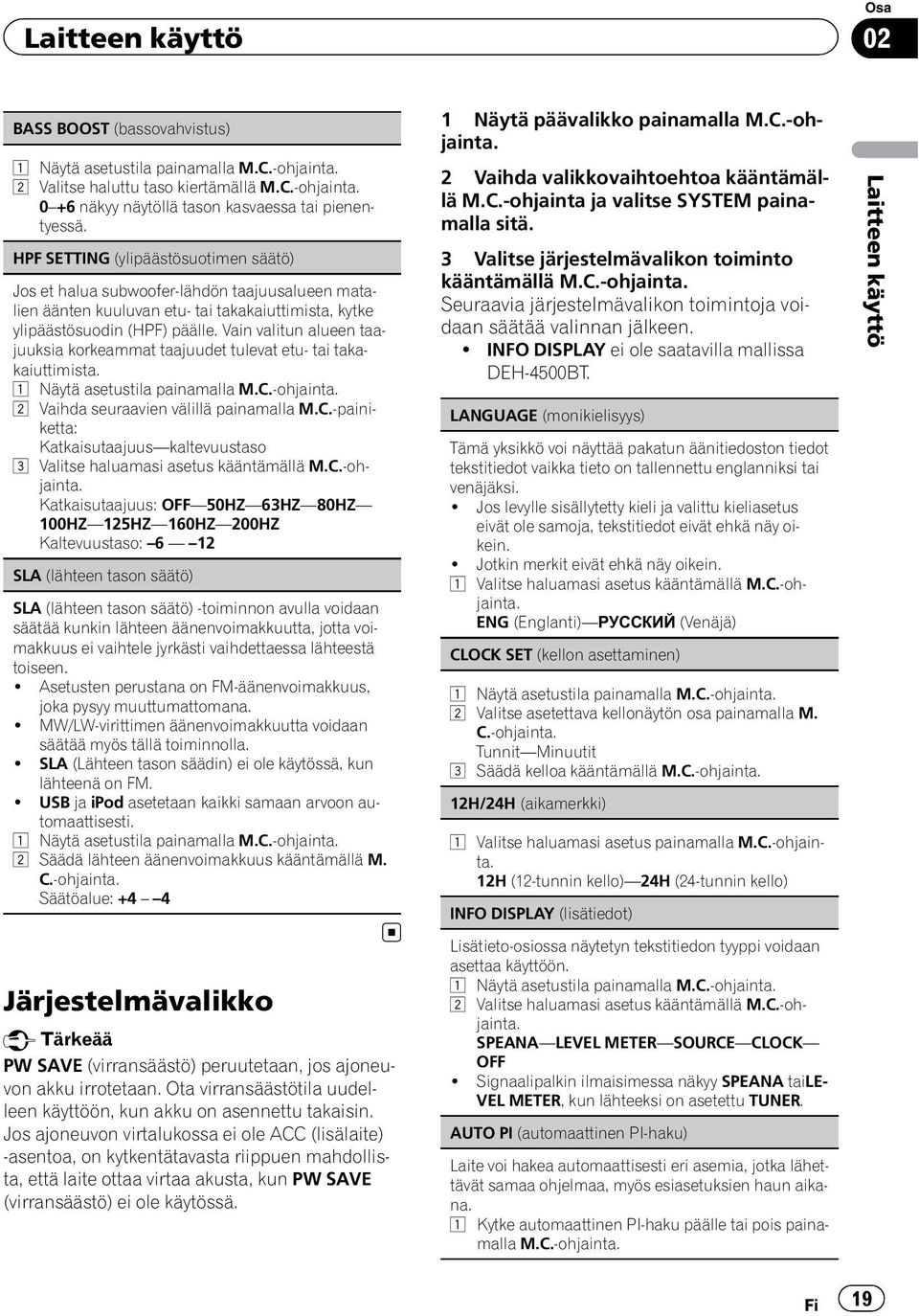 Vain valitun alueen taajuuksia korkeammat taajuudet tulevat etu- tai takakaiuttimista. 2 Vaihda seuraavien välillä painamalla M.C.