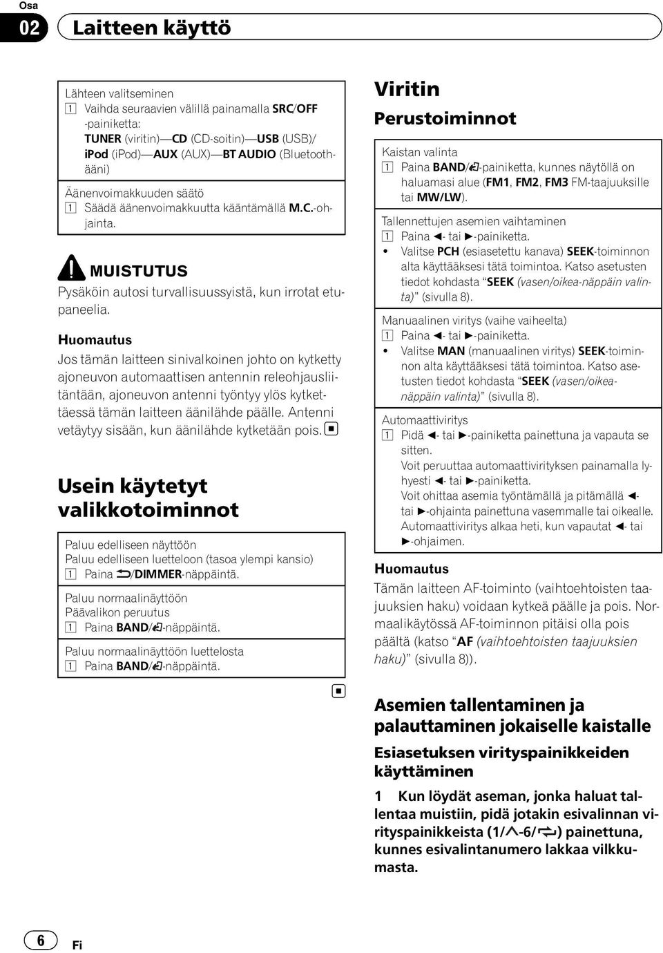 Huomautus Jos tämän laitteen sinivalkoinen johto on kytketty ajoneuvon automaattisen antennin releohjausliitäntään, ajoneuvon antenni työntyy ylös kytkettäessä tämän laitteen äänilähde päälle.