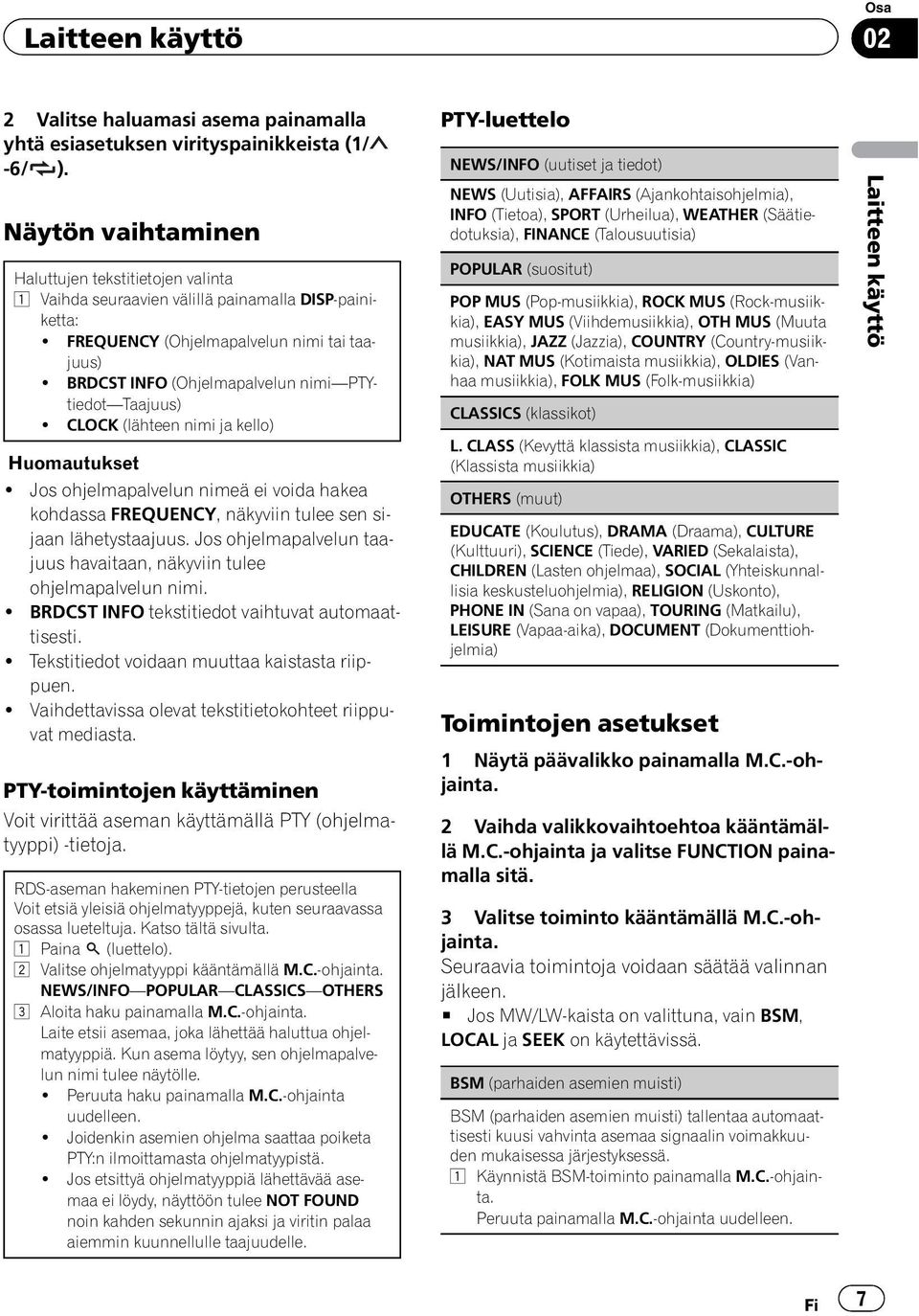 BRDCST INFO (Ohjelmapalvelun nimi PTYtiedot Taajuus)! CLOCK (lähteen nimi ja kello) Huomautukset! Jos ohjelmapalvelun nimeä ei voida hakea kohdassa FREQUENCY, näkyviin tulee sen sijaan lähetystaajuus.