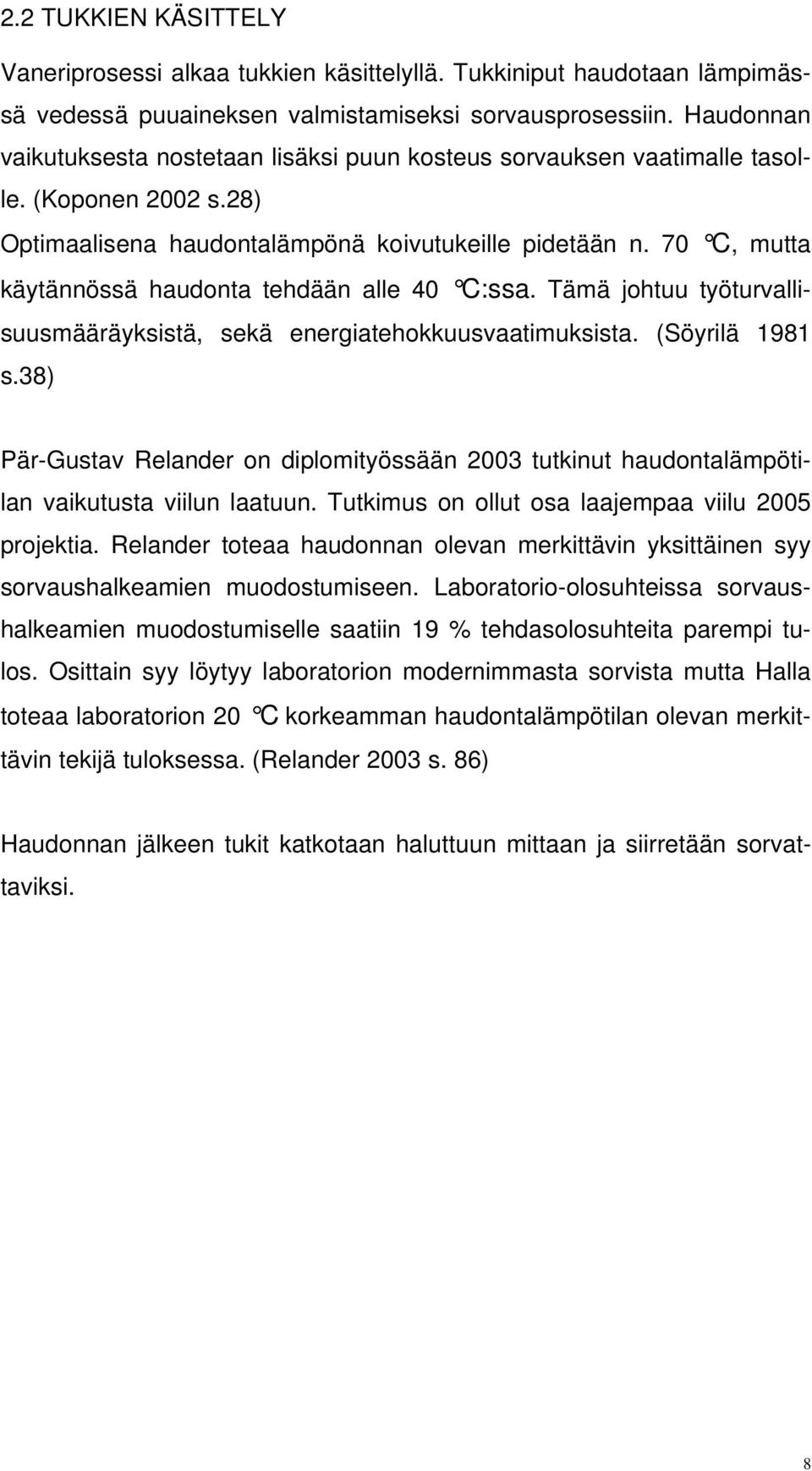 70 C, mutta käytännössä haudonta tehdään alle 40 C:ssa. Tämä johtuu työturvallisuusmääräyksistä, sekä energiatehokkuusvaatimuksista. (Söyrilä 1981 s.