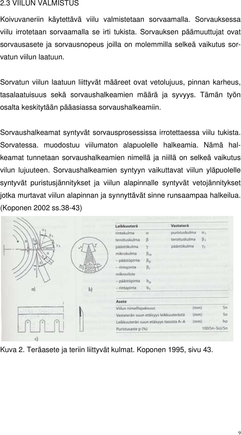 Sorvatun viilun laatuun liittyvät määreet ovat vetolujuus, pinnan karheus, tasalaatuisuus sekä sorvaushalkeamien määrä ja syvyys. Tämän työn osalta keskitytään pääasiassa sorvaushalkeamiin.