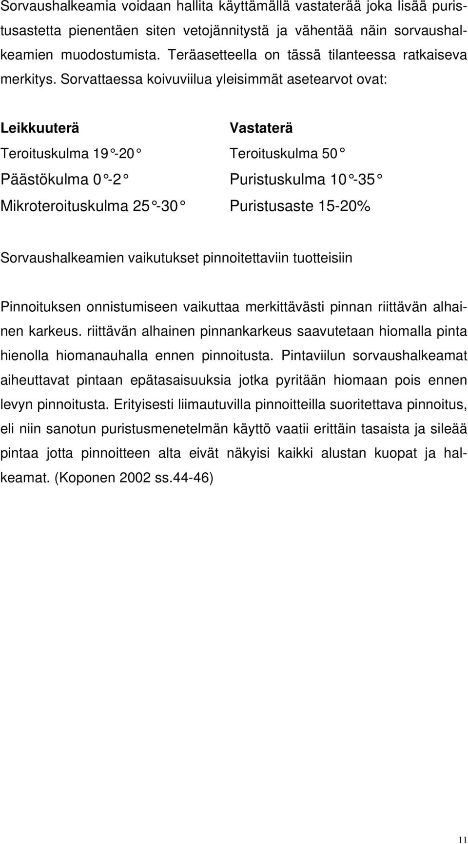 Sorvattaessa koivuviilua yleisimmät asetearvot ovat: Leikkuuterä Vastaterä Teroituskulma 19-20 Teroituskulma 50 Päästökulma 0-2 Puristuskulma 10-35 Mikroteroituskulma 25-30 Puristusaste 15-20%