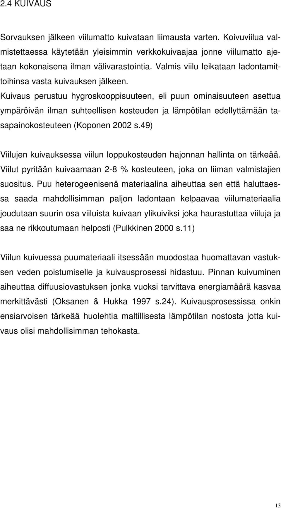 Kuivaus perustuu hygroskooppisuuteen, eli puun ominaisuuteen asettua ympäröivän ilman suhteellisen kosteuden ja lämpötilan edellyttämään tasapainokosteuteen (Koponen 2002 s.