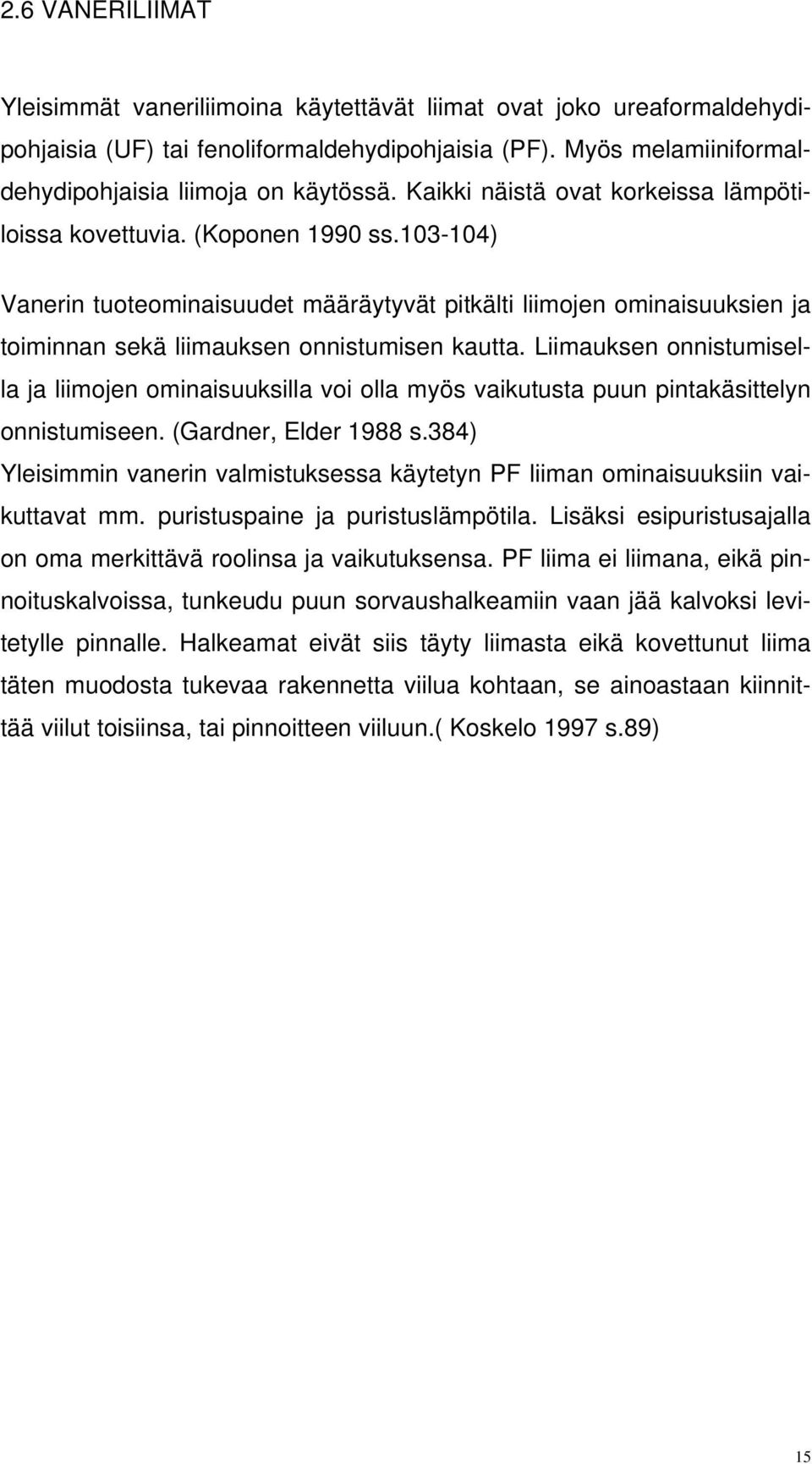 103-104) Vanerin tuoteominaisuudet määräytyvät pitkälti liimojen ominaisuuksien ja toiminnan sekä liimauksen onnistumisen kautta.