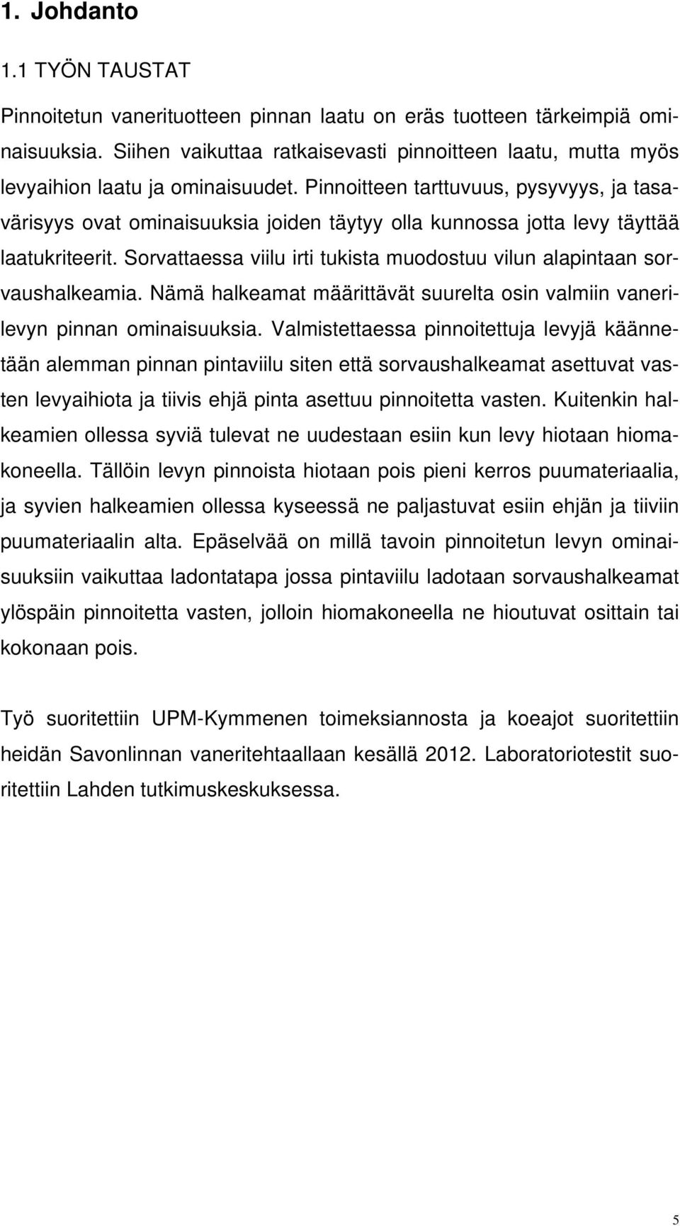 Pinnoitteen tarttuvuus, pysyvyys, ja tasavärisyys ovat ominaisuuksia joiden täytyy olla kunnossa jotta levy täyttää laatukriteerit.