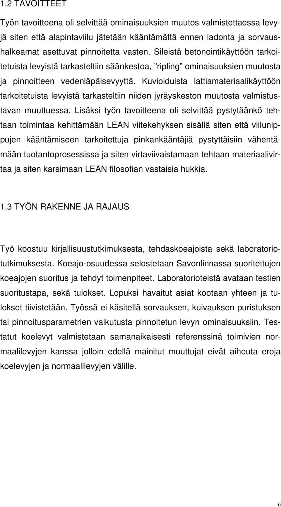 Kuvioiduista lattiamateriaalikäyttöön tarkoitetuista levyistä tarkasteltiin niiden jyräyskeston muutosta valmistustavan muuttuessa.