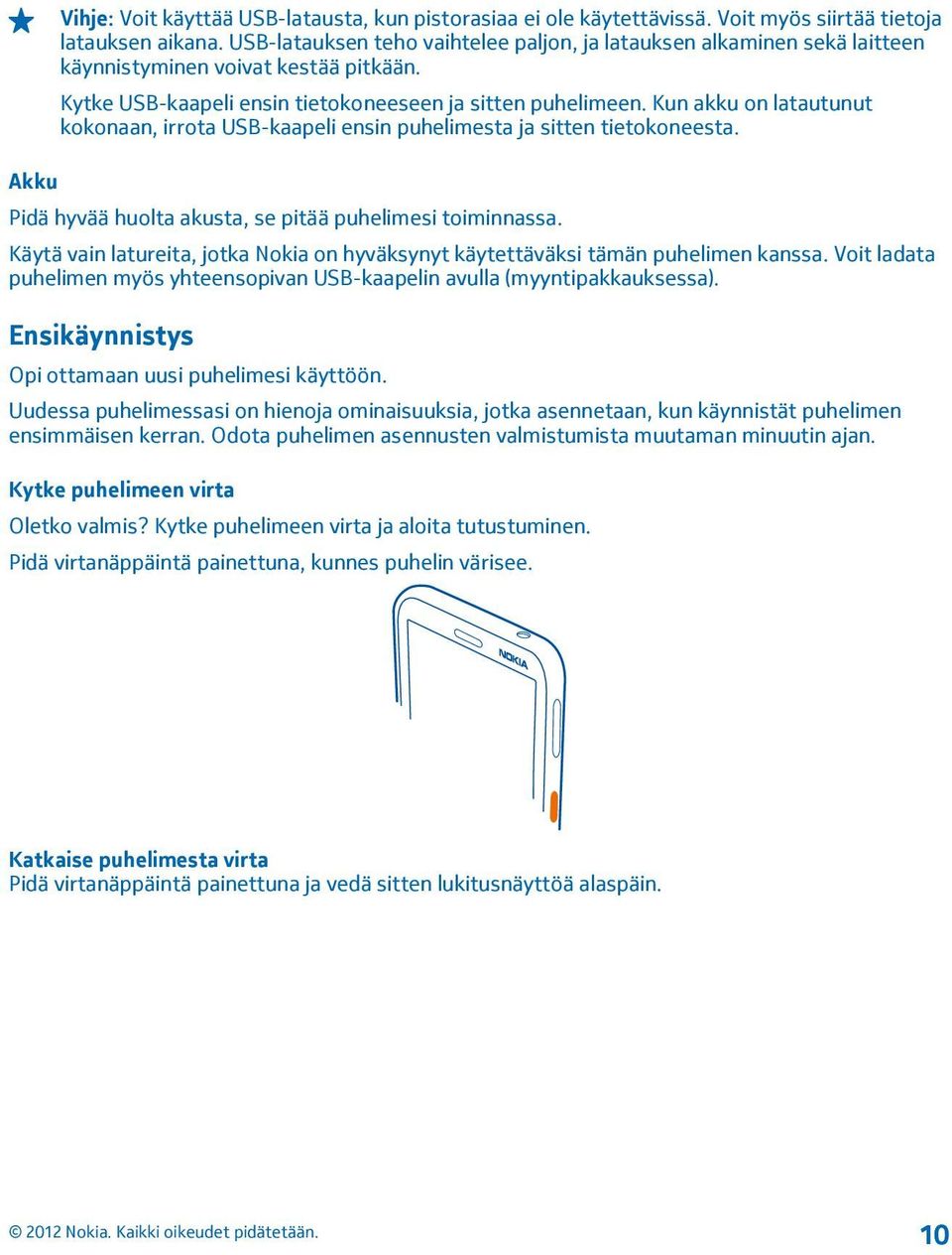 Kun akku on latautunut kokonaan, irrota USB-kaapeli ensin puhelimesta ja sitten tietokoneesta. Akku Pidä hyvää huolta akusta, se pitää puhelimesi toiminnassa.