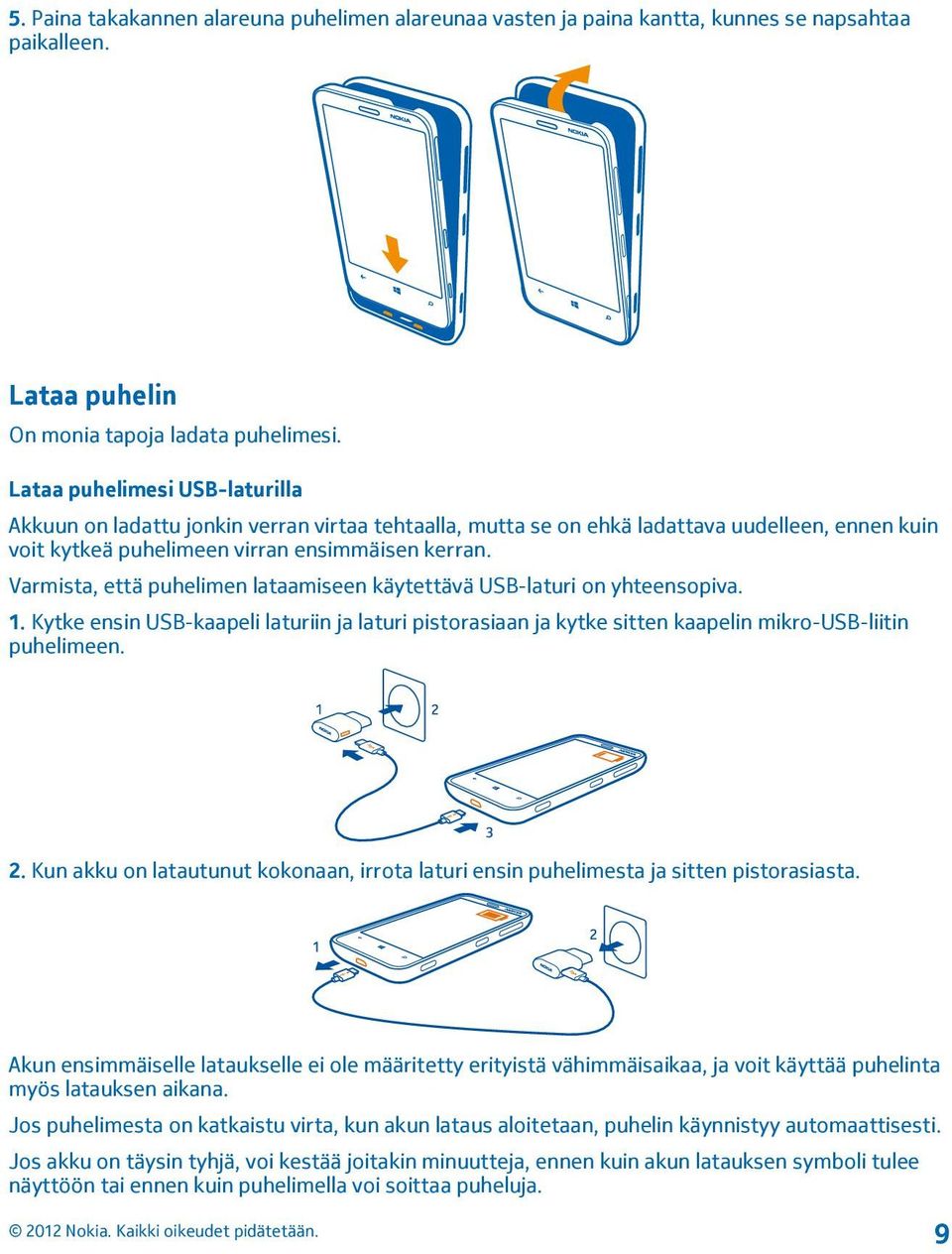 Varmista, että puhelimen lataamiseen käytettävä USB-laturi on yhteensopiva. 1. Kytke ensin USB-kaapeli laturiin ja laturi pistorasiaan ja kytke sitten kaapelin mikro-usb-liitin puhelimeen. 2.
