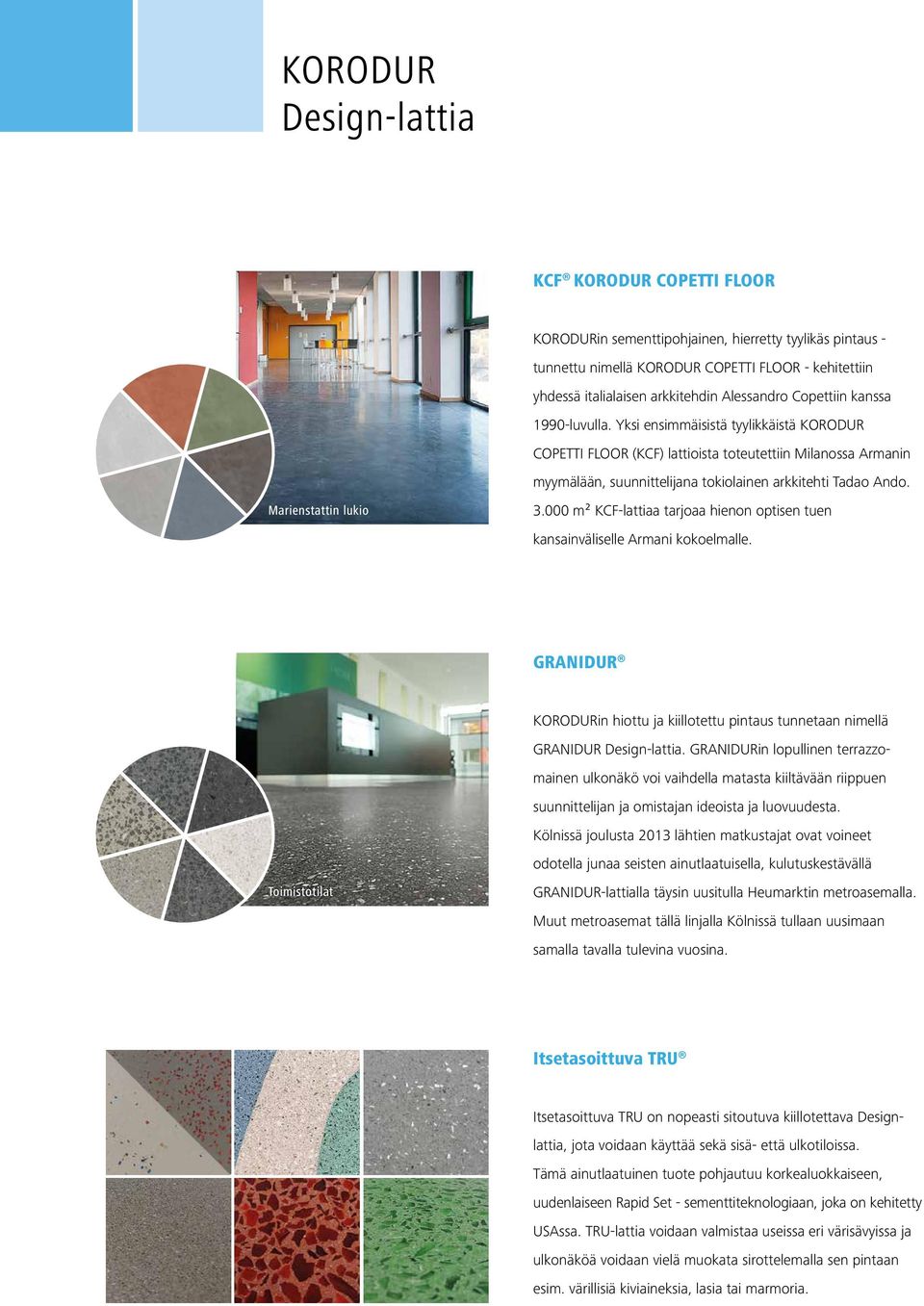 Marienstattin lukio 3.000 m² KCFlattiaa tarjoaa hienon optisen tuen kansainväliselle Armani kokoelmalle. GRANIDUR KORODURin hiottu ja kiillotettu pintaus tunnetaan nimellä GRANIDUR Designlattia.