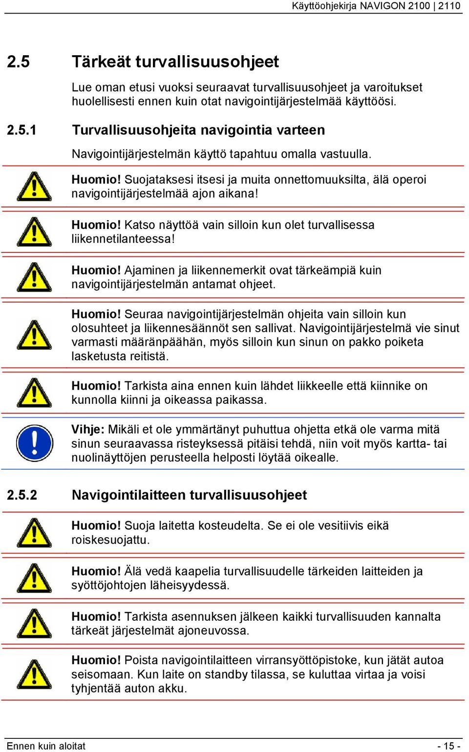 Huomio! Seuraa navigointijärjestelmän ohjeita vain silloin kun olosuhteet ja liikennesäännöt sen sallivat.