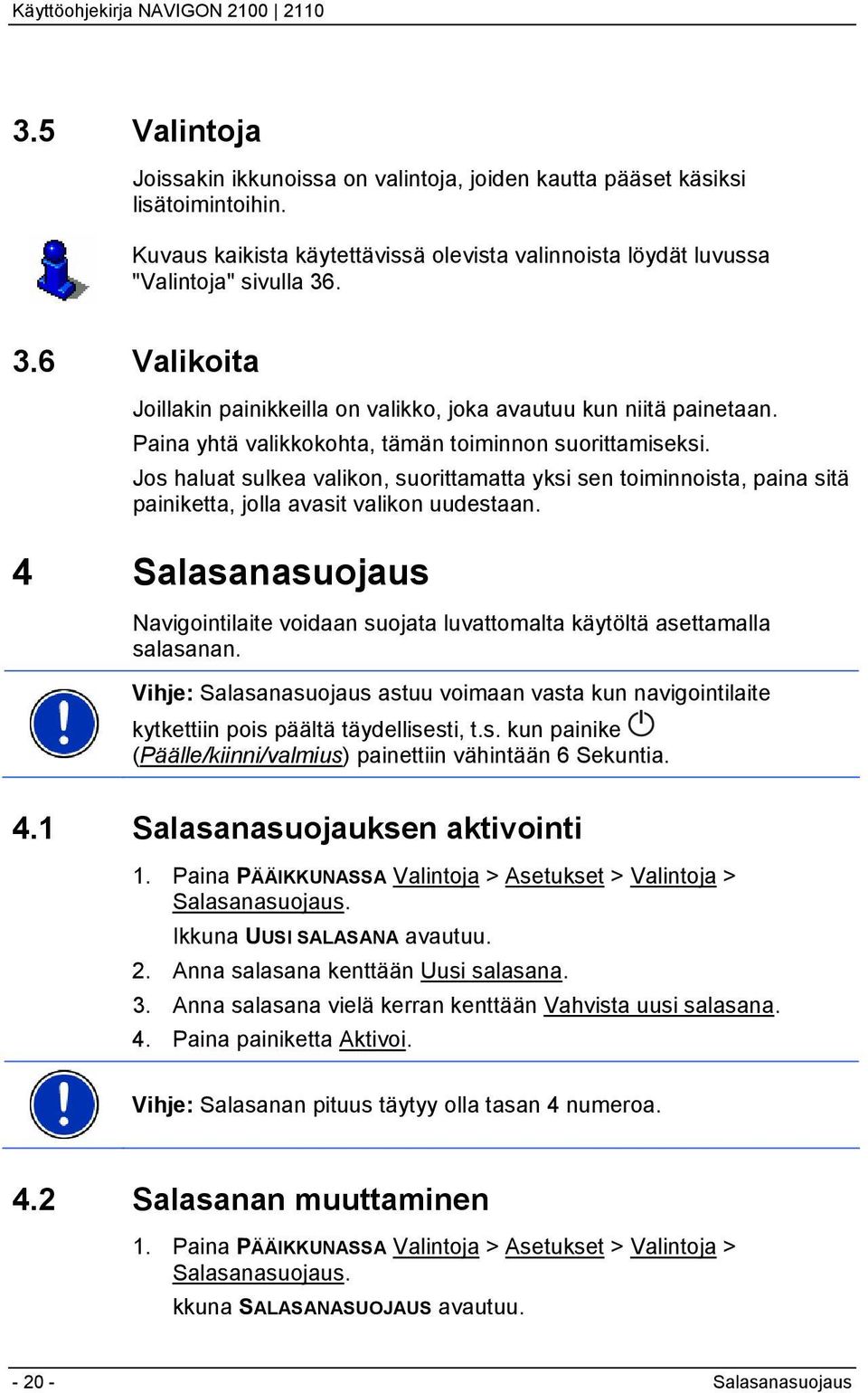 Jos haluat sulkea valikon, suorittamatta yksi sen toiminnoista, paina sitä painiketta, jolla avasit valikon uudestaan.