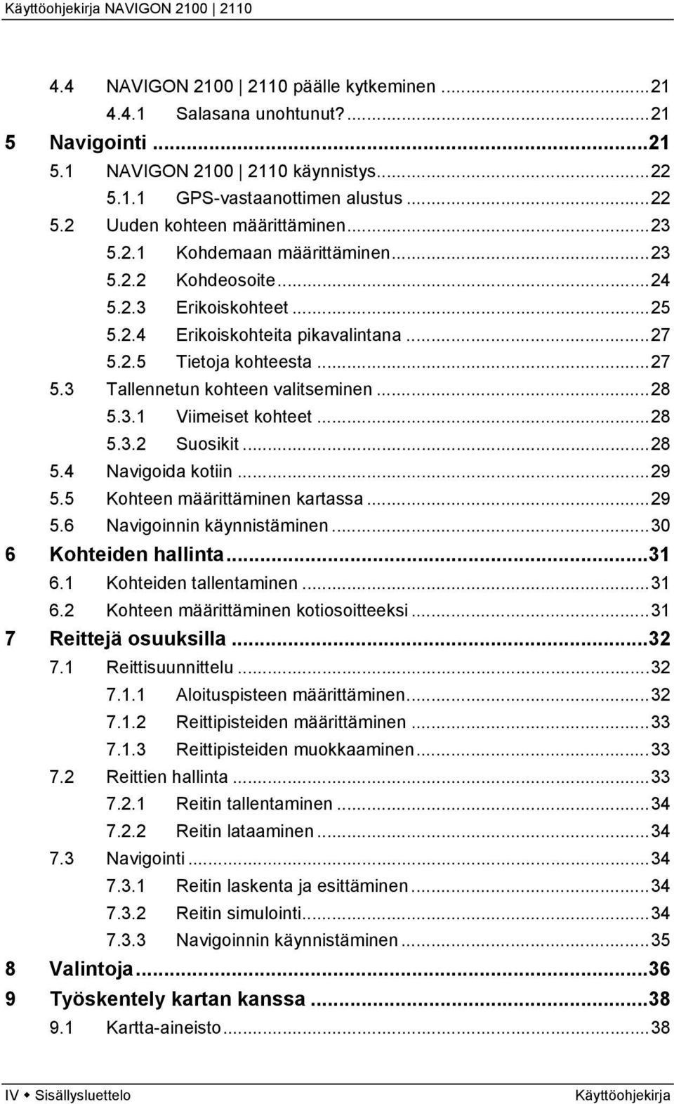 ..28 5.3.1 Viimeiset kohteet...28 5.3.2 Suosikit...28 5.4 Navigoida kotiin...29 5.5 Kohteen määrittäminen kartassa...29 5.6 Navigoinnin käynnistäminen...30 6 Kohteiden hallinta...31 6.