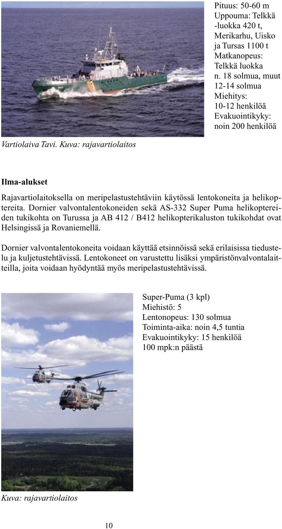 Kuva: rajavartiolaitos Ilma-alukset Rajavartiolaitoksella on meripelastustehtäviin käytössä lentokoneita ja helikoptereita.