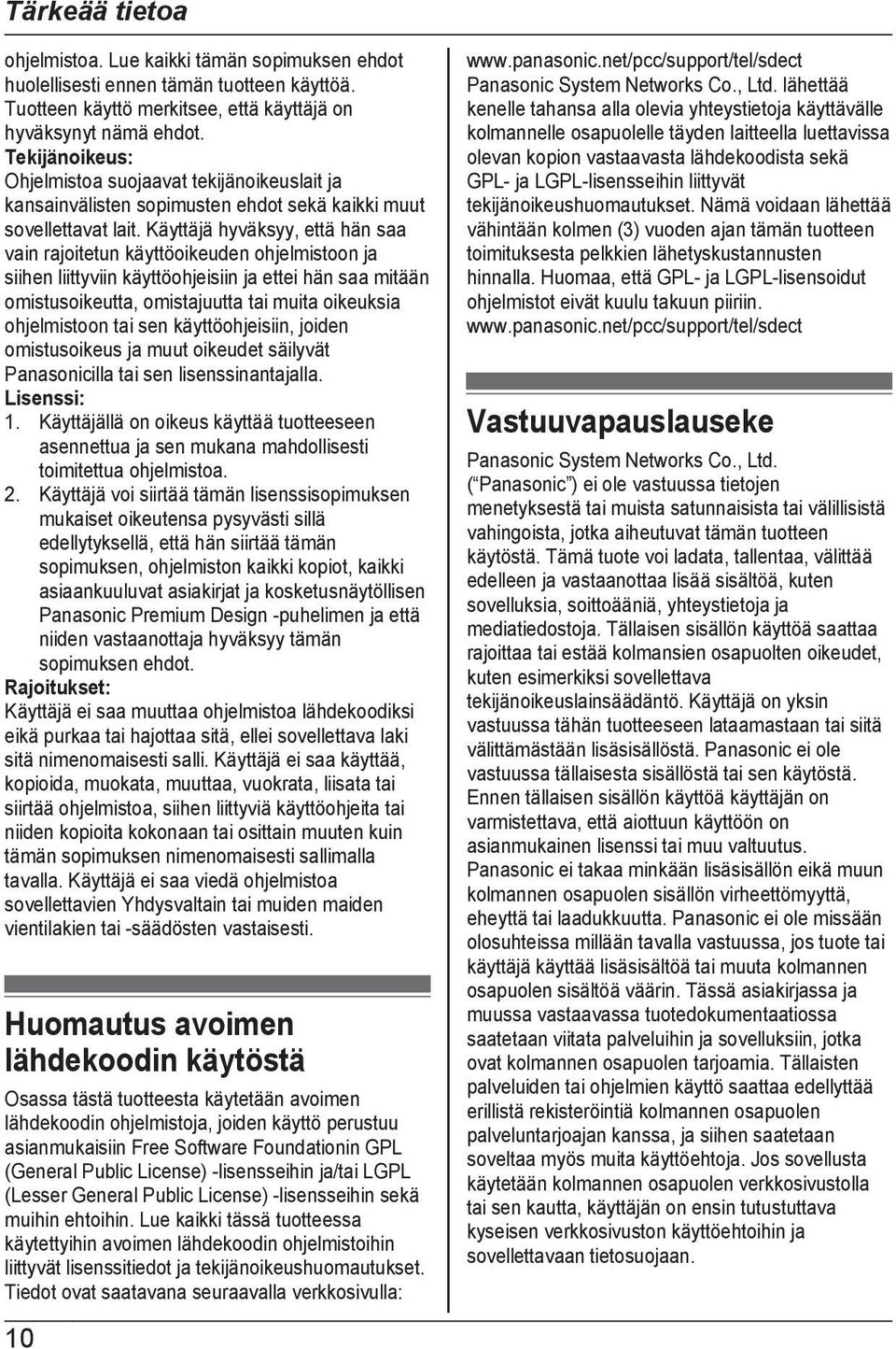 Käyttäjä hyväksyy, että hän saa vain rajoitetun käyttöoikeuden ohjelmistoon ja siihen liittyviin käyttöohjeisiin ja ettei hän saa mitään omistusoikeutta, omistajuutta tai muita oikeuksia ohjelmistoon