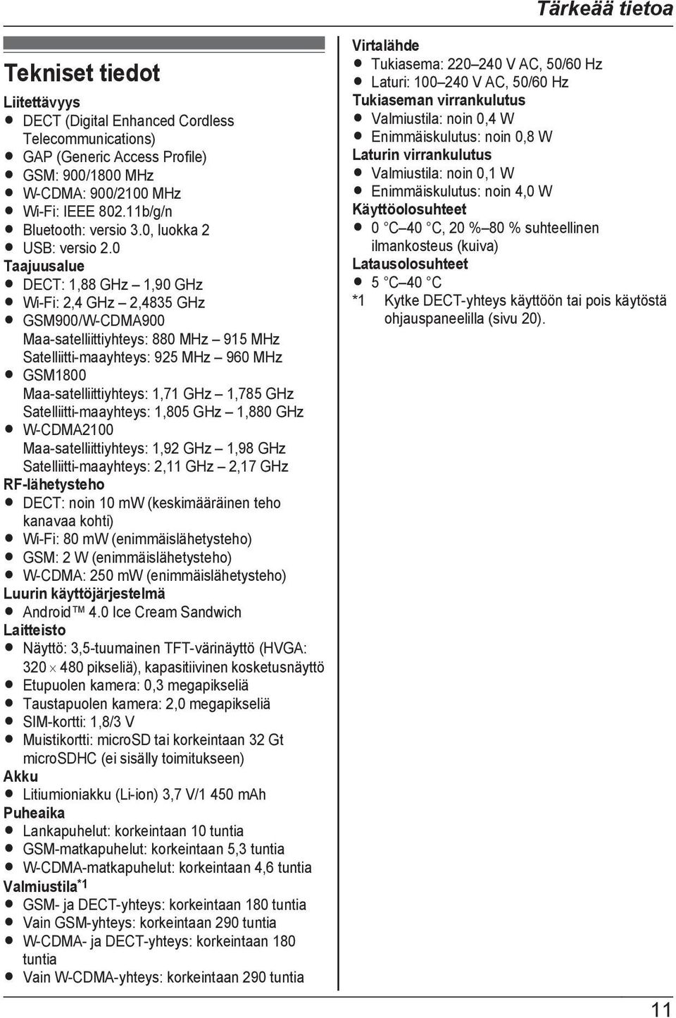 0 Taajuusalue R DECT: 1,88 GHz 1,90 GHz R Wi-Fi: 2,4 GHz 2,4835 GHz R GSM900/W-CDMA900 Maa-satelliittiyhteys: 880 MHz 915 MHz Satelliitti-maayhteys: 925 MHz 960 MHz R GSM1800 Maa-satelliittiyhteys: