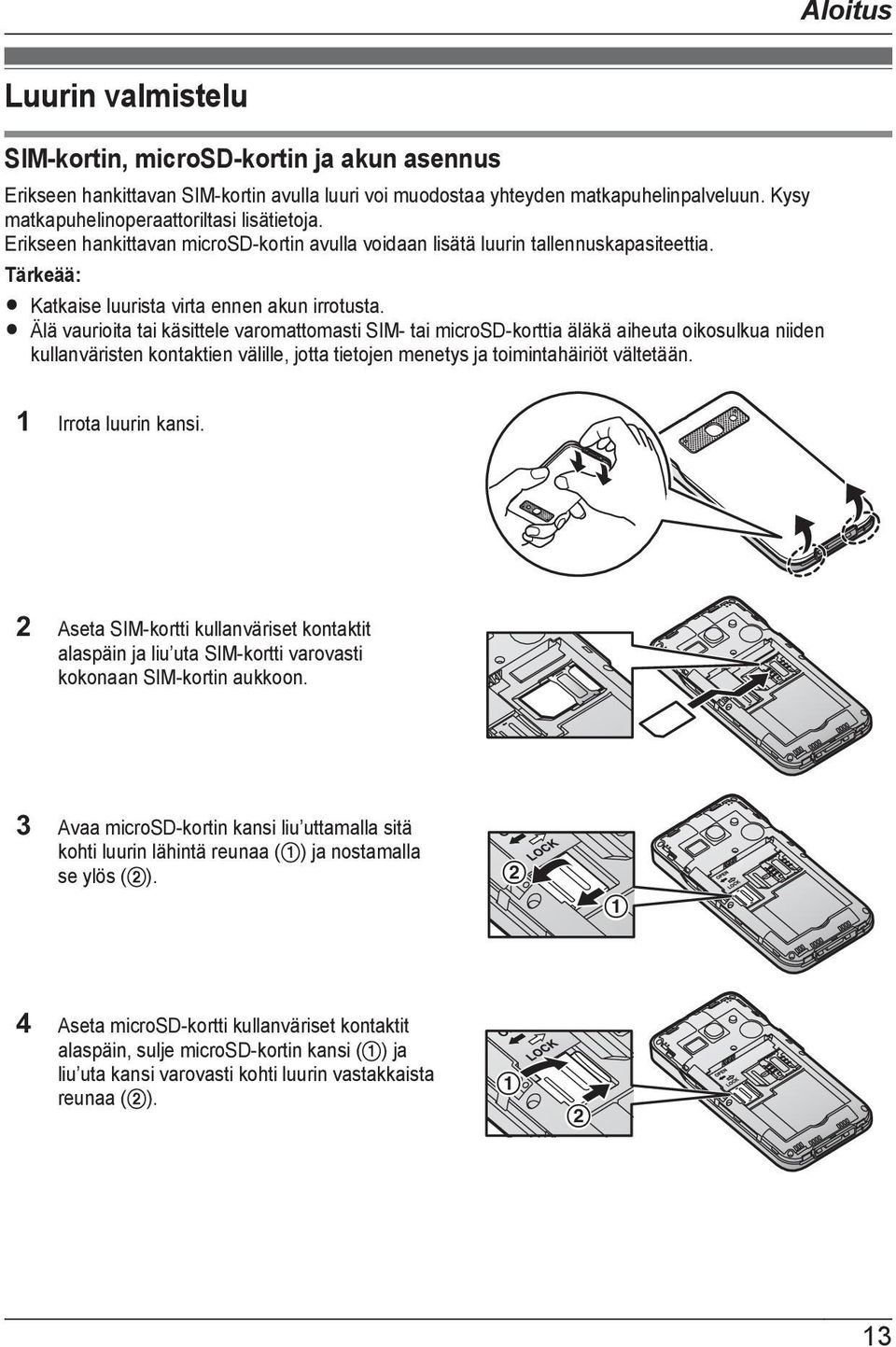 R Älä vaurioita tai käsittele varomattomasti SIM- tai microsd-korttia äläkä aiheuta oikosulkua niiden kullanväristen kontaktien välille, jotta tietojen menetys ja toimintahäiriöt vältetään.