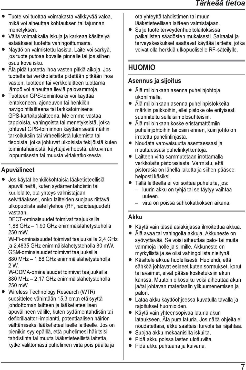 Laite voi särkyä, jos tuote putoaa kovalle pinnalle tai jos siihen osuu kova isku. R Älä pidä tuotetta ihoa vasten pitkiä aikoja.