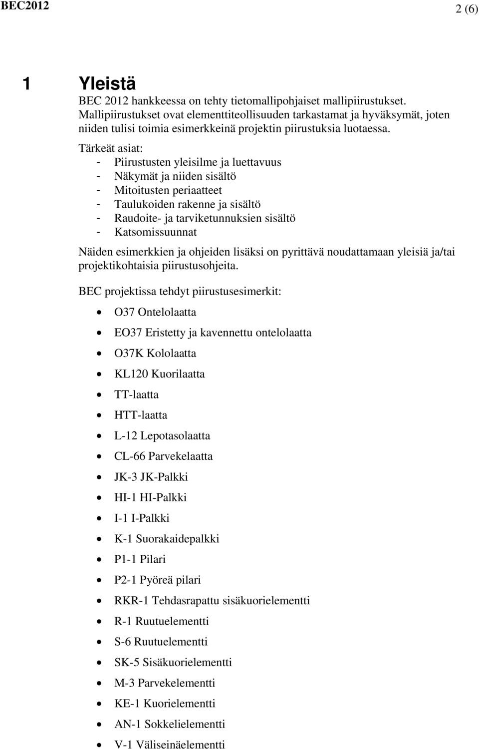 Tärkeät asiat: - Piirustusten yleisilme ja luettavuus - Näkymät ja niiden sisältö - Mitoitusten periaatteet - Taulukoiden rakenne ja sisältö - Raudoite- ja tarviketunnuksien sisältö - Katsomissuunnat