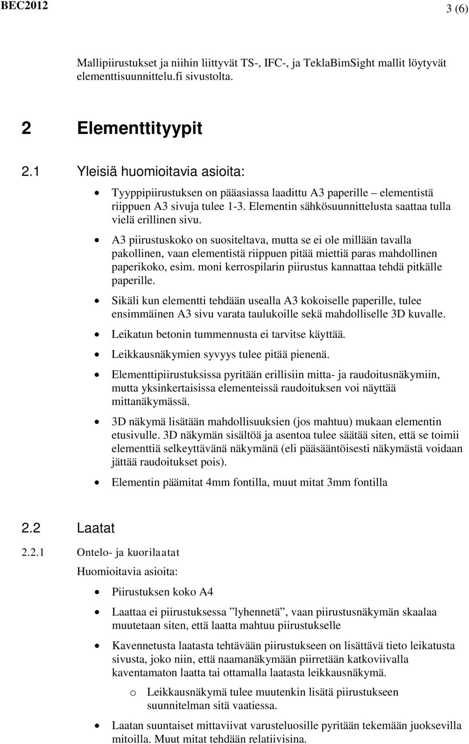 A3 piirustuskoko on suositeltava, mutta se ei ole millään tavalla pakollinen, vaan elementistä riippuen pitää miettiä paras mahdollinen paperikoko, esim.