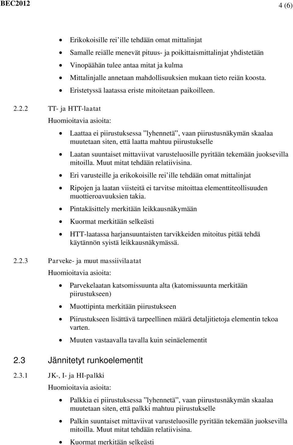 Laattaa ei piirustuksessa lyhennetä, vaan piirustusnäkymän skaalaa muutetaan siten, että laatta mahtuu piirustukselle Laatan suuntaiset mittaviivat varusteluosille pyritään tekemään juoksevilla Eri