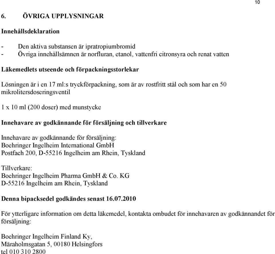 godkännande för försäljning och tillverkare Innehavare av godkännande för försäljning: Boehringer Ingelheim International GmbH Postfach 200, D-55216 Ingelheim am Rhein, Tyskland Tillverkare: