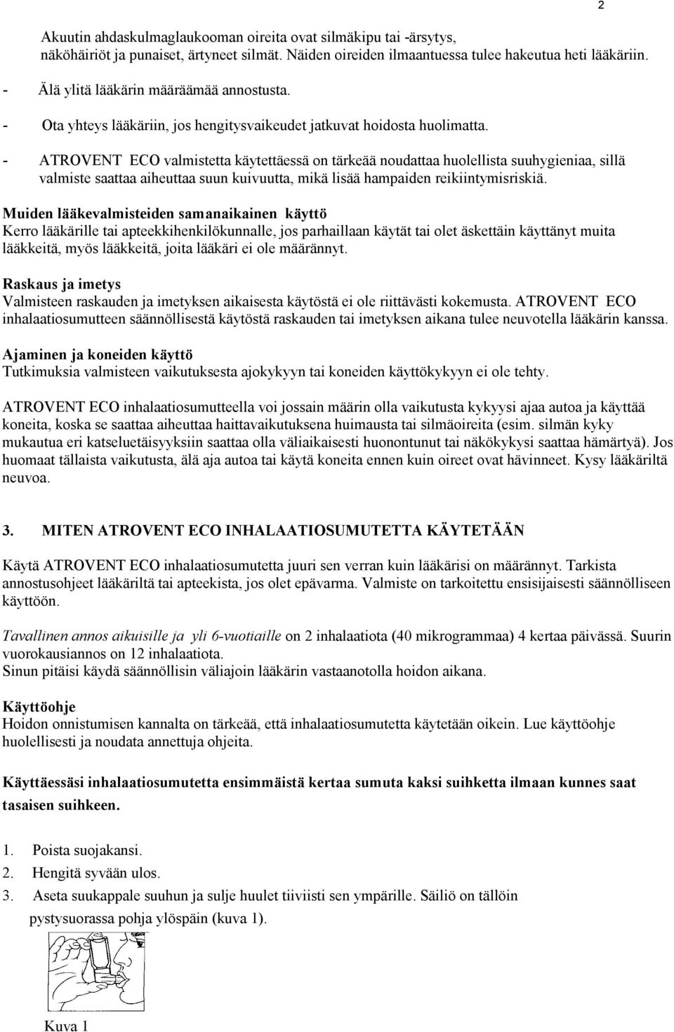 - ATROVENT ECO valmistetta käytettäessä on tärkeää noudattaa huolellista suuhygieniaa, sillä valmiste saattaa aiheuttaa suun kuivuutta, mikä lisää hampaiden reikiintymisriskiä.